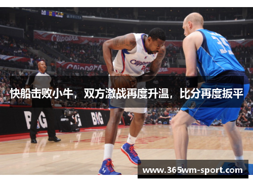 快船击败小牛，双方激战再度升温，比分再度扳平