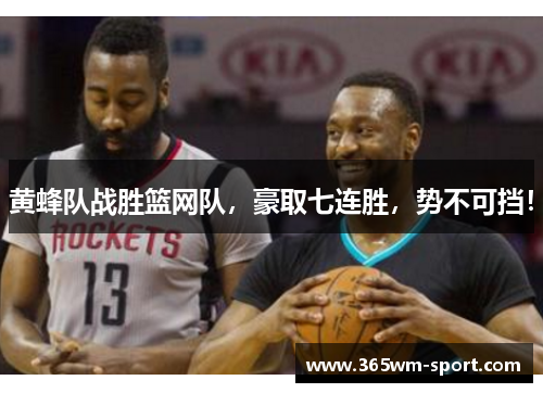 黄蜂队战胜篮网队，豪取七连胜，势不可挡！