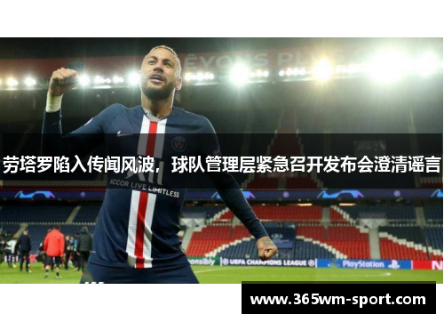 劳塔罗陷入传闻风波，球队管理层紧急召开发布会澄清谣言
